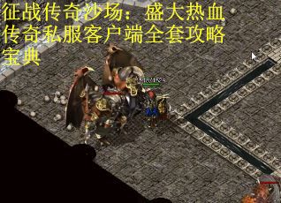 征战传奇沙场：盛大热血传奇私服客户端全套攻略宝典