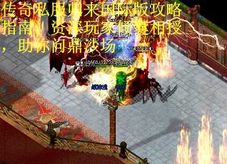 传奇私服归来国际版攻略指南：资深玩家倾囊相授，助你问鼎沙场