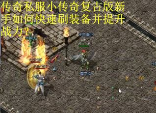 传奇私服小传奇复古版新手如何快速刷装备并提升战力？