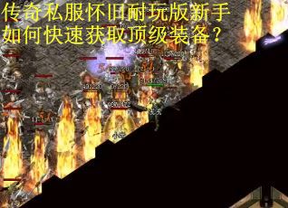 传奇私服怀旧耐玩版新手如何快速获取顶级装备？