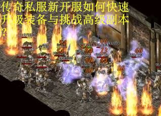 传奇私服新开服如何快速升级装备与挑战高级副本? 传奇私服新开服如何快速升级装备与挑战高级副本?