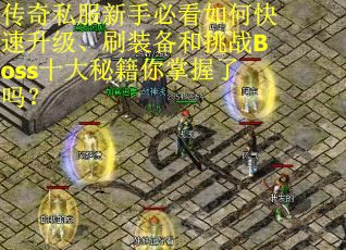 传奇私服新手必看如何快速升级、刷装备和挑战Boss十大秘籍你掌握了吗？