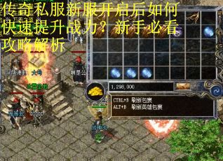 传奇私服新服开启后如何快速提升战力?新手必看攻略解析 传奇私服新服开启后如何快速提升战力?新手必看攻略解析