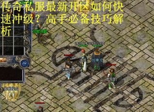 传奇私服最新开区如何快速冲级？高手必备技巧解析