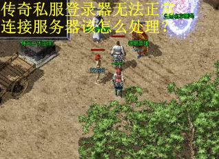 传奇私服登录器无法正常连接服务器该怎么处理?