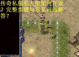传奇私服私人服如何开设?完整步骤与常见问题解答?
