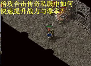 倍攻合击传奇私服中如何快速提升战力与爆率？