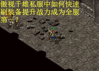 傲视千雄私服中如何快速刷装备提升战力成为全服第一？