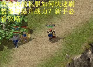 变态决战私服如何快速刷装备与提升战力？新手必看攻略