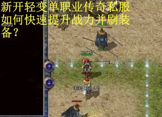 新开轻变单职业传奇私服如何快速提升战力并刷装备？