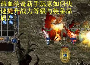 热血传奇新手玩家如何快速提升战力等级与装备品质？