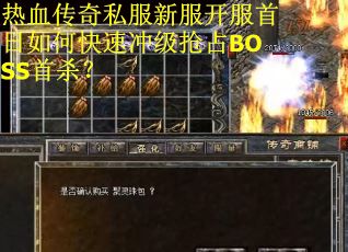热血传奇私服新服开服首日如何快速冲级抢占BOSS首杀？