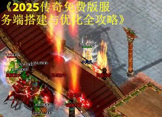 《2025传奇免费版服务端搭建与优化全攻略》