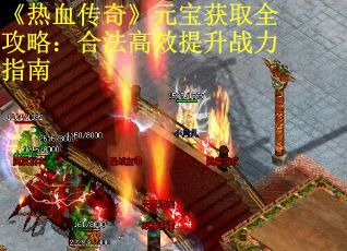 《热血传奇》元宝获取全攻略：合法高效提升战力指南
