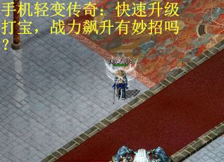 手机轻变传奇：快速升级打宝，战力飙升有妙招吗？