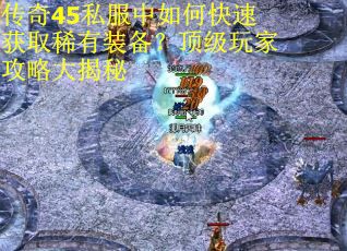 传奇45私服中如何快速获取稀有装备？顶级玩家攻略大揭秘