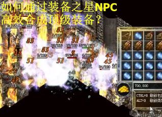 如何通过装备之星NPC高效合成顶级装备？