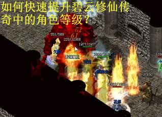 如何快速提升碧云修仙传奇中的角色等级？